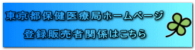 東京都保健医療局ホームページ  登録販売者関係はこちら
